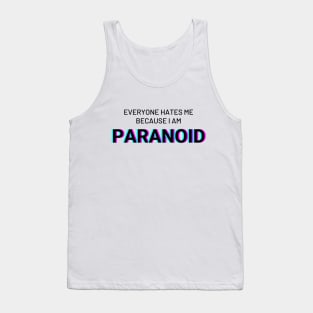 Everyone hates me because I am Paranoid Tank Top